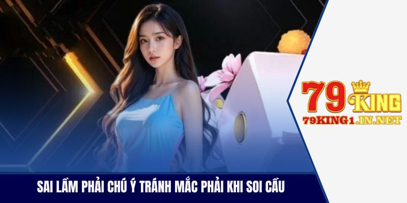 Sai lầm phải chú ý tránh mắc phải khi soi cầu